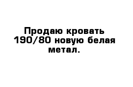 Продаю кровать 190/80 новую белая метал.